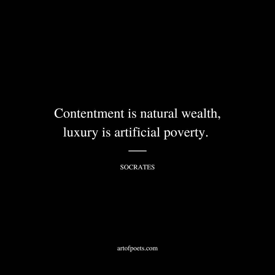 Contentment is natural wealth, luxury is artificial poverty. - Socrates