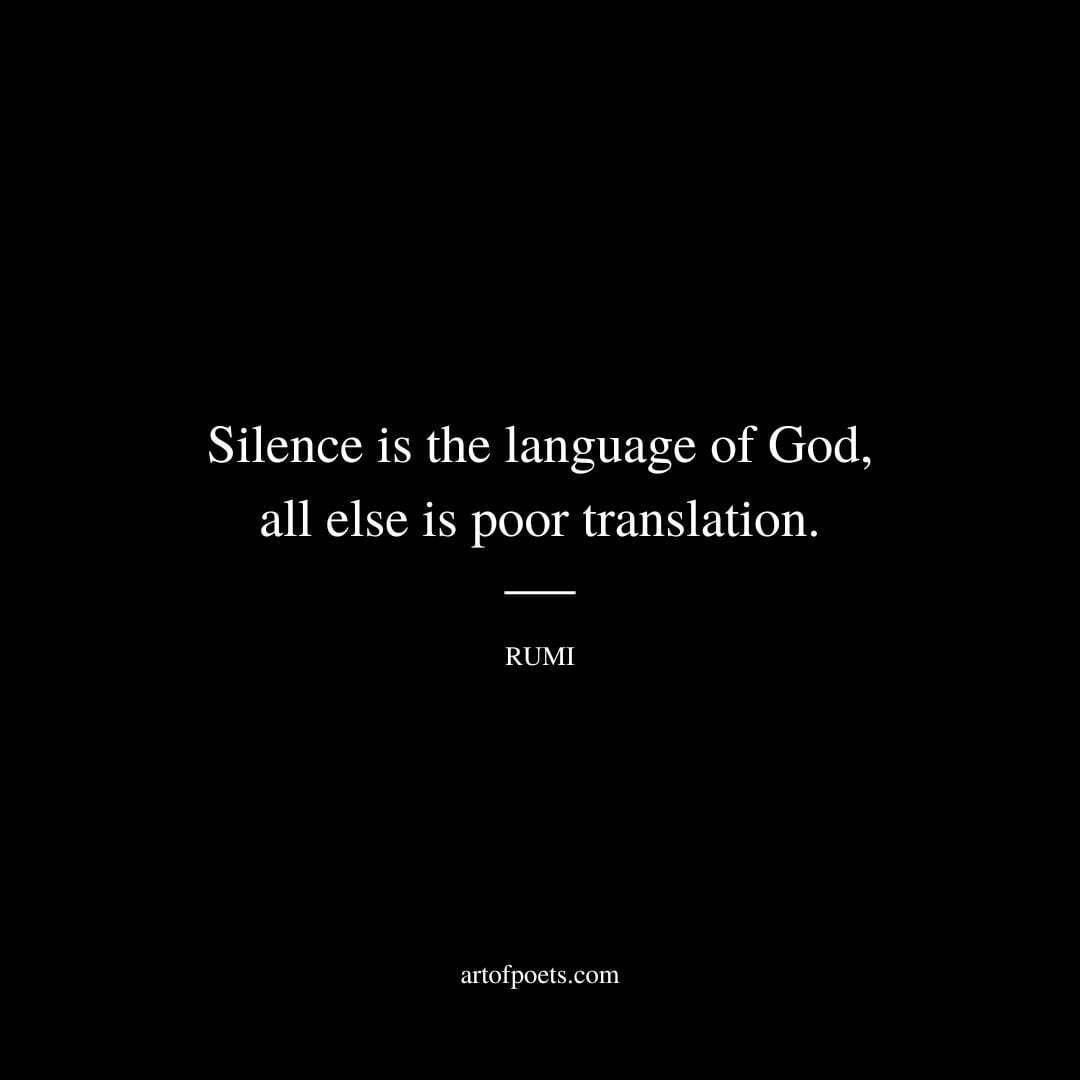 silence is the language of god, all else is poor translation. - Rumi
