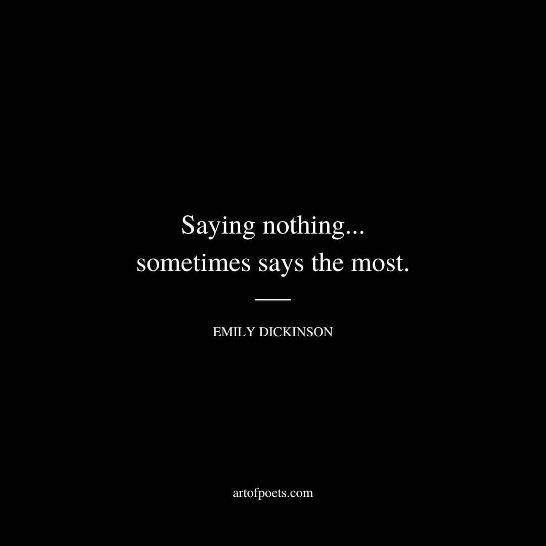 Saying nothing... sometimes says the most. - Emily Dickinson