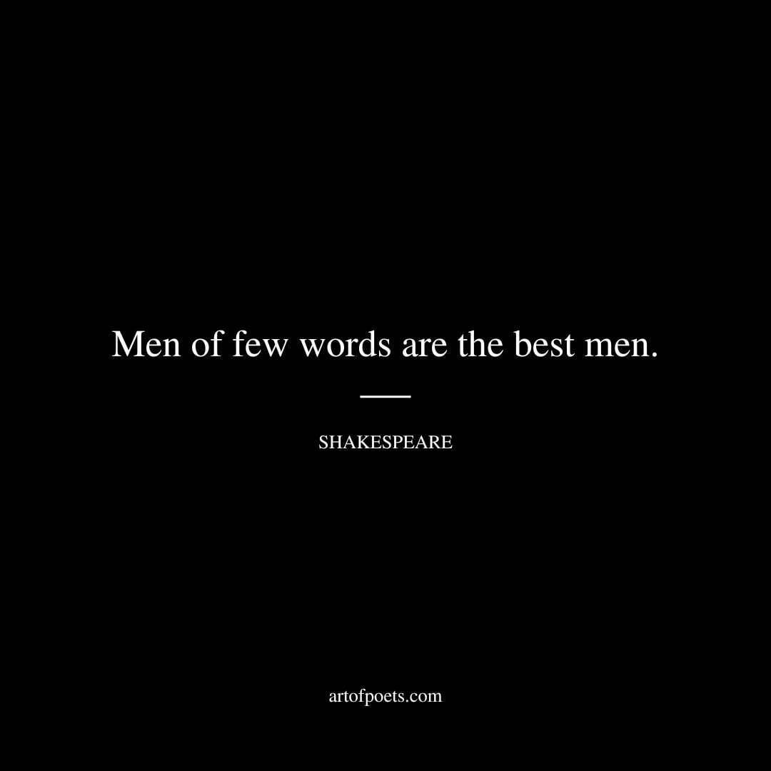 Men of few words are the best men. - William Shakespeare