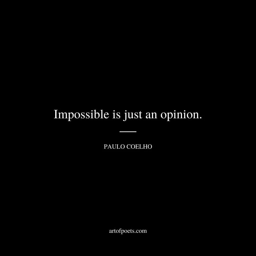 Impossible is just an opinion. - Paulo Coelho