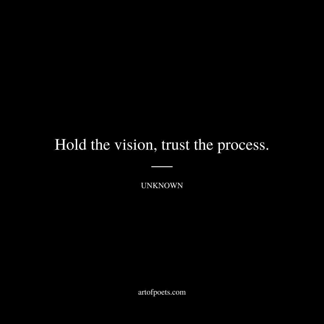 Hold the vision, trust the process. - Unknown