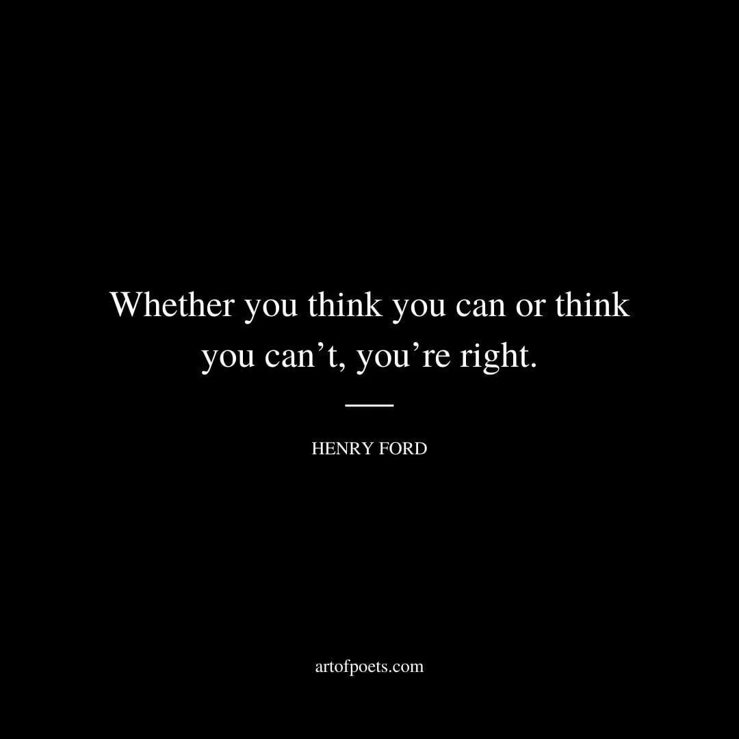 Whether you think you can or think you can’t, you’re right. - Henry Ford