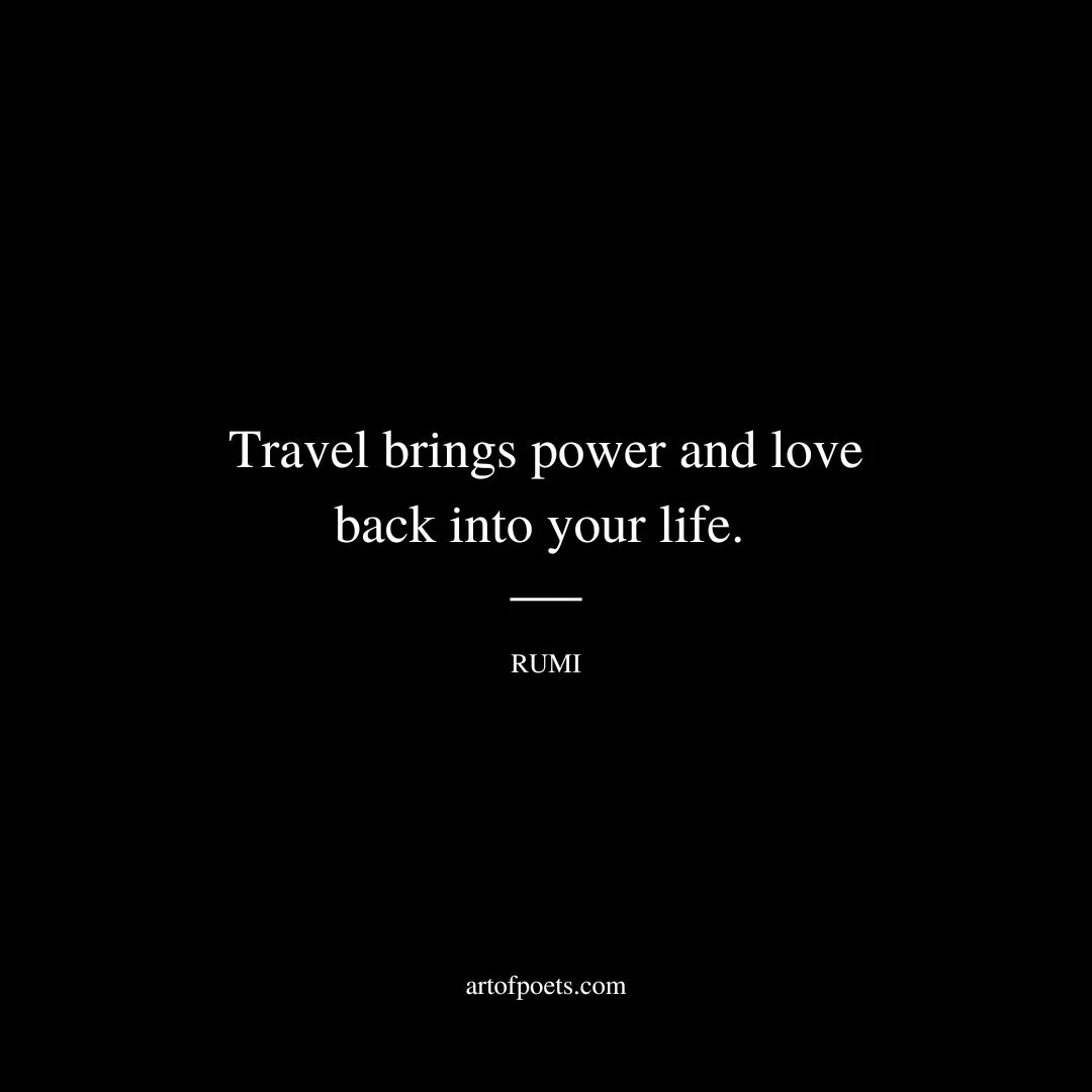 Travel brings power and love back into your life. - Rumi