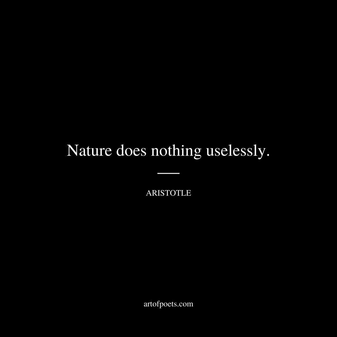 Nature does nothing uselessly. - Aristotle