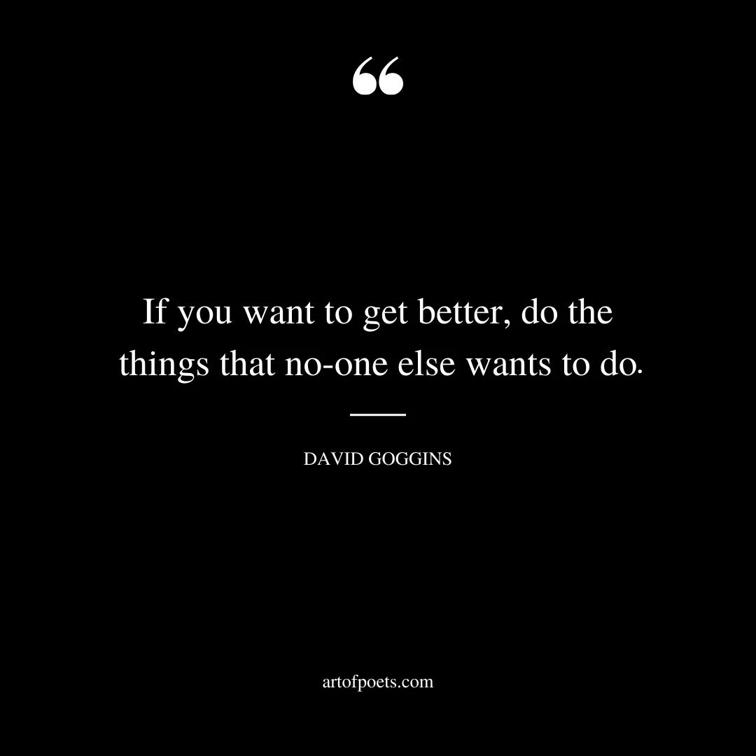 If you want to get better do the things that no one else wants to do 1