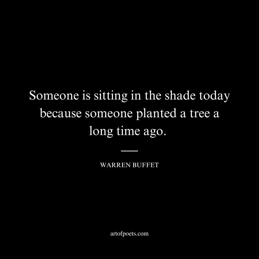 Someone is sitting in the shade today because someone planted a tree a long time ago