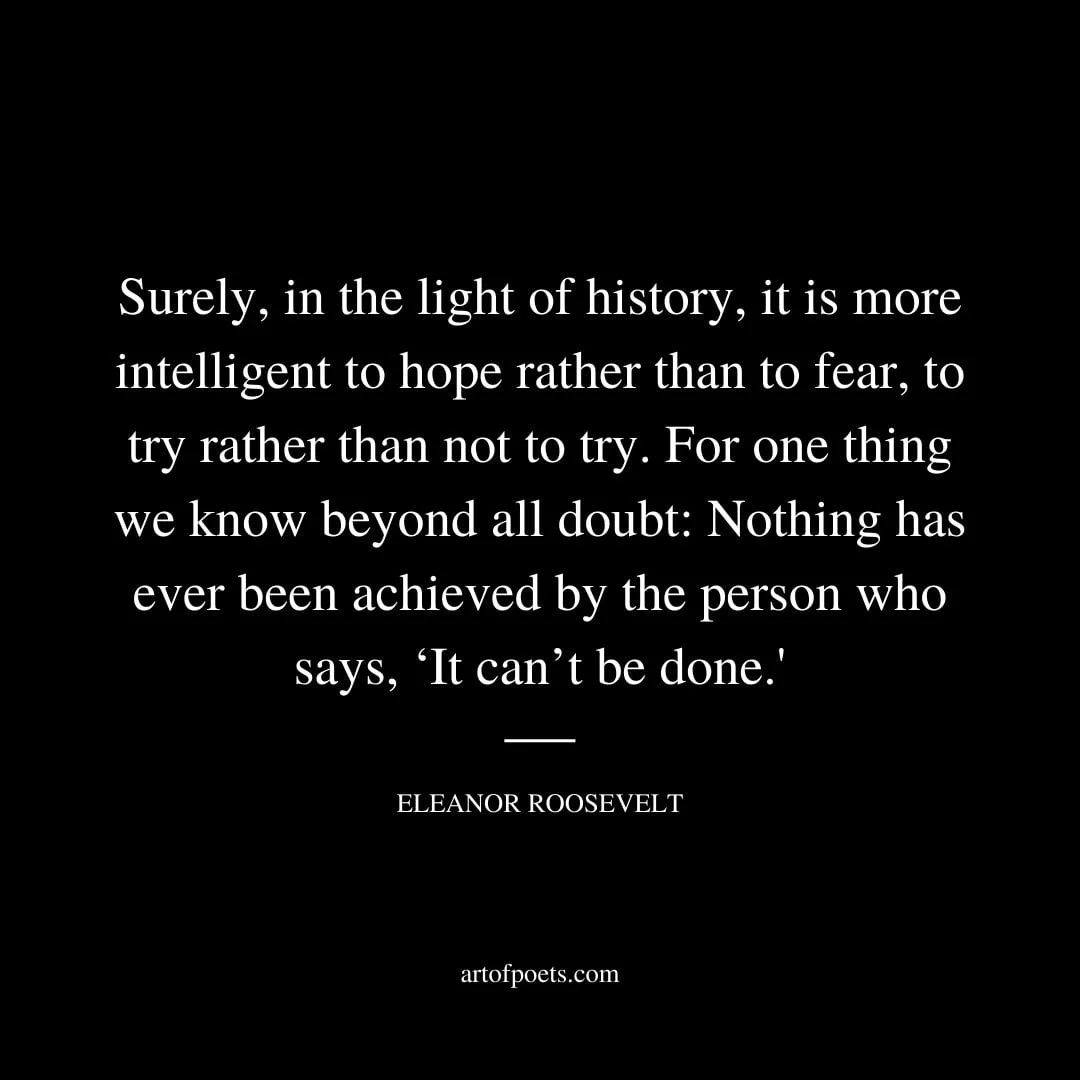Surely in the light of history it is more intelligent to hope rather than to fear to try rather than not to try