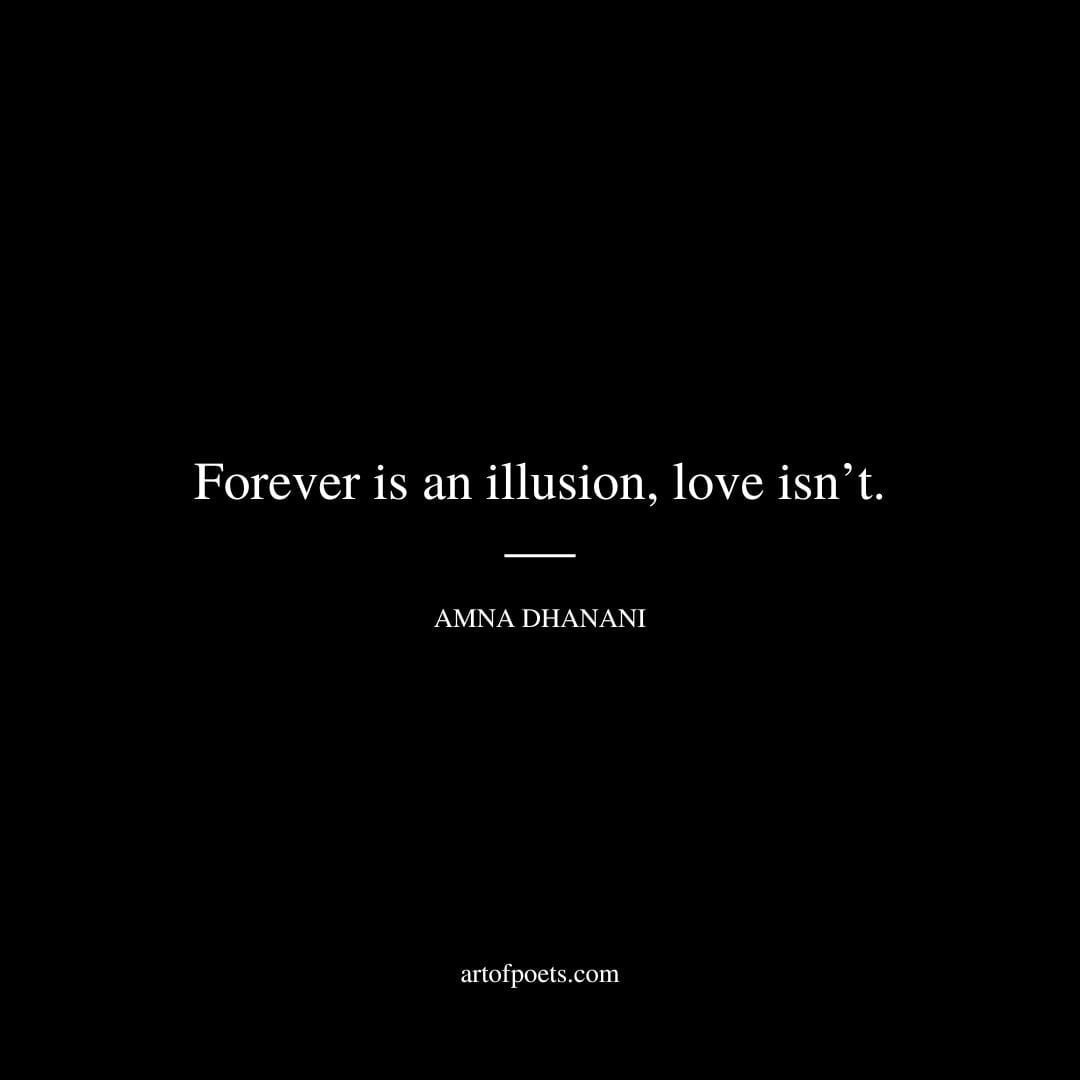 Forever is an illusion love isnt. – Amna Dhanani 1
