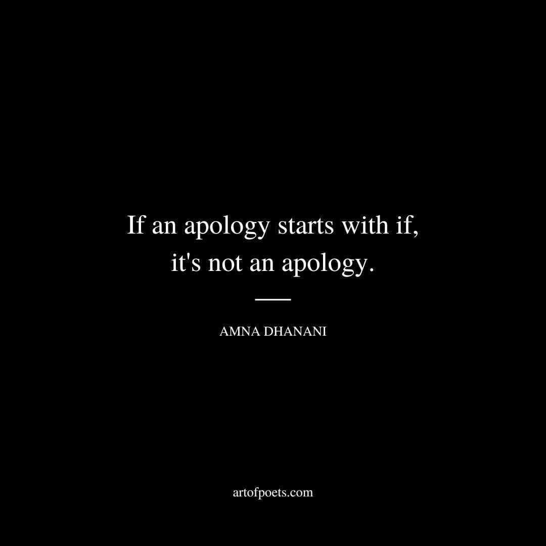 If an apology starts with if, it's not an apology. - Amna Dhanani