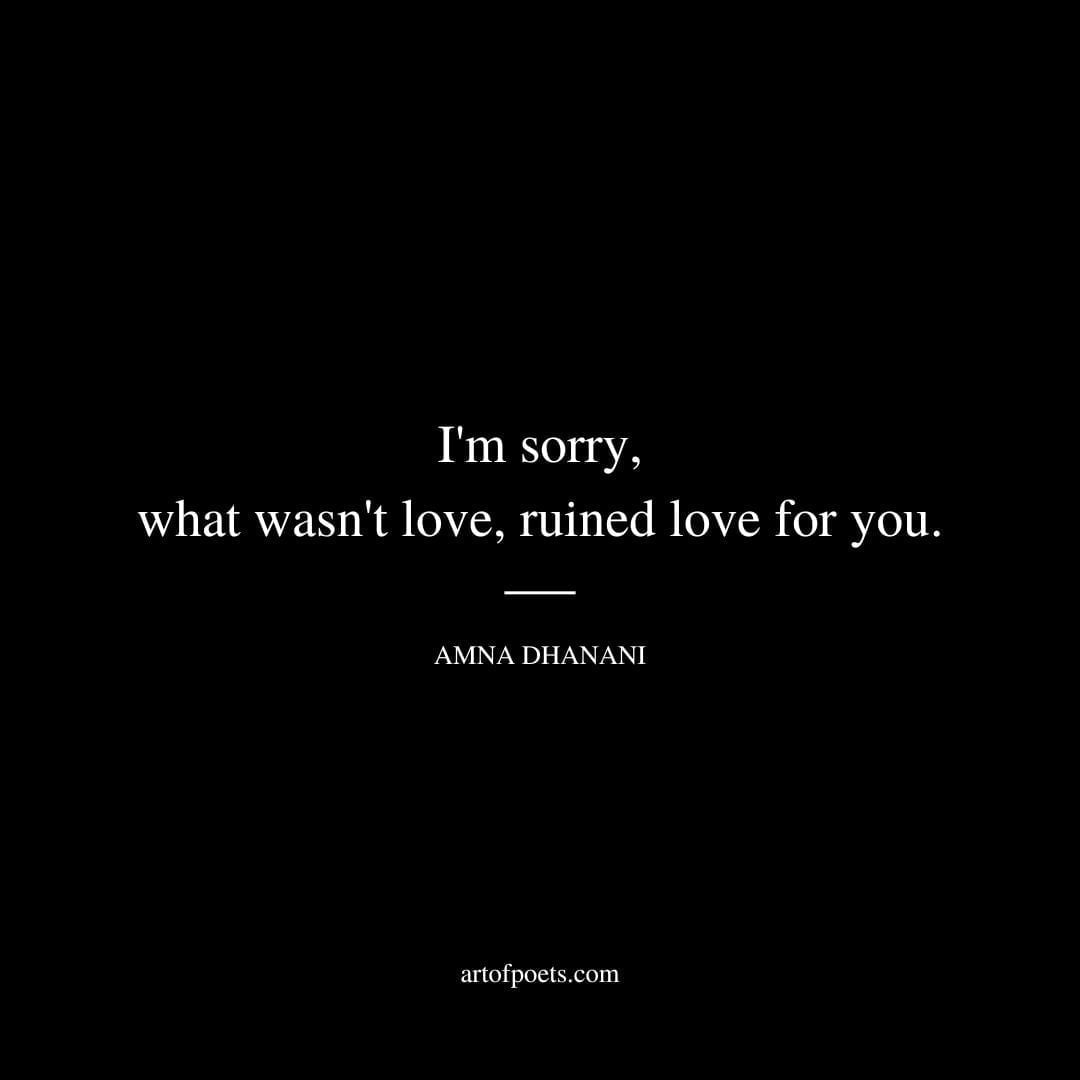 I'm sorry, what wasn't love, ruined love for you. - Amna Dhanani