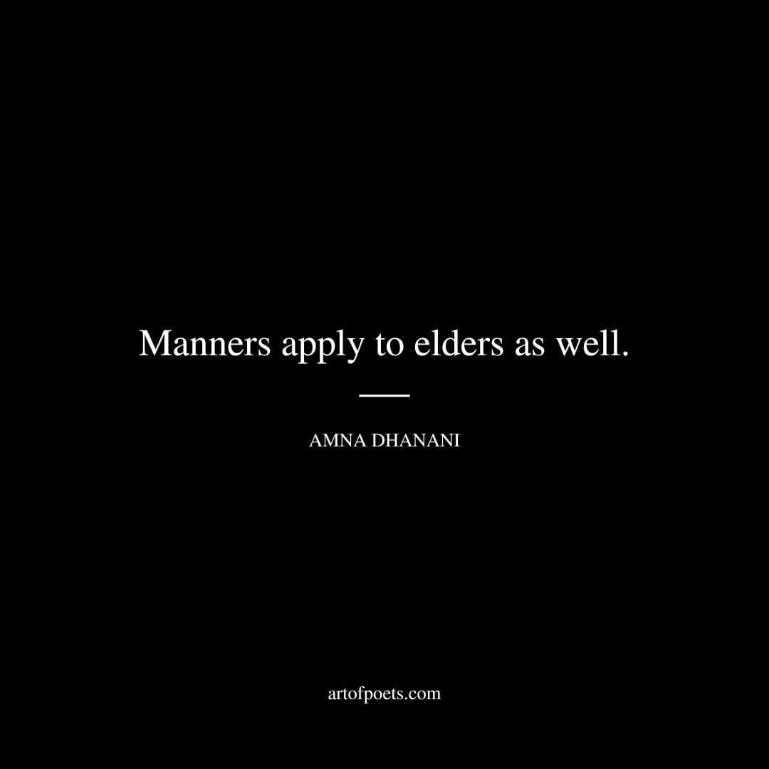 Manners apply to elders as well. - Amna Dhanani