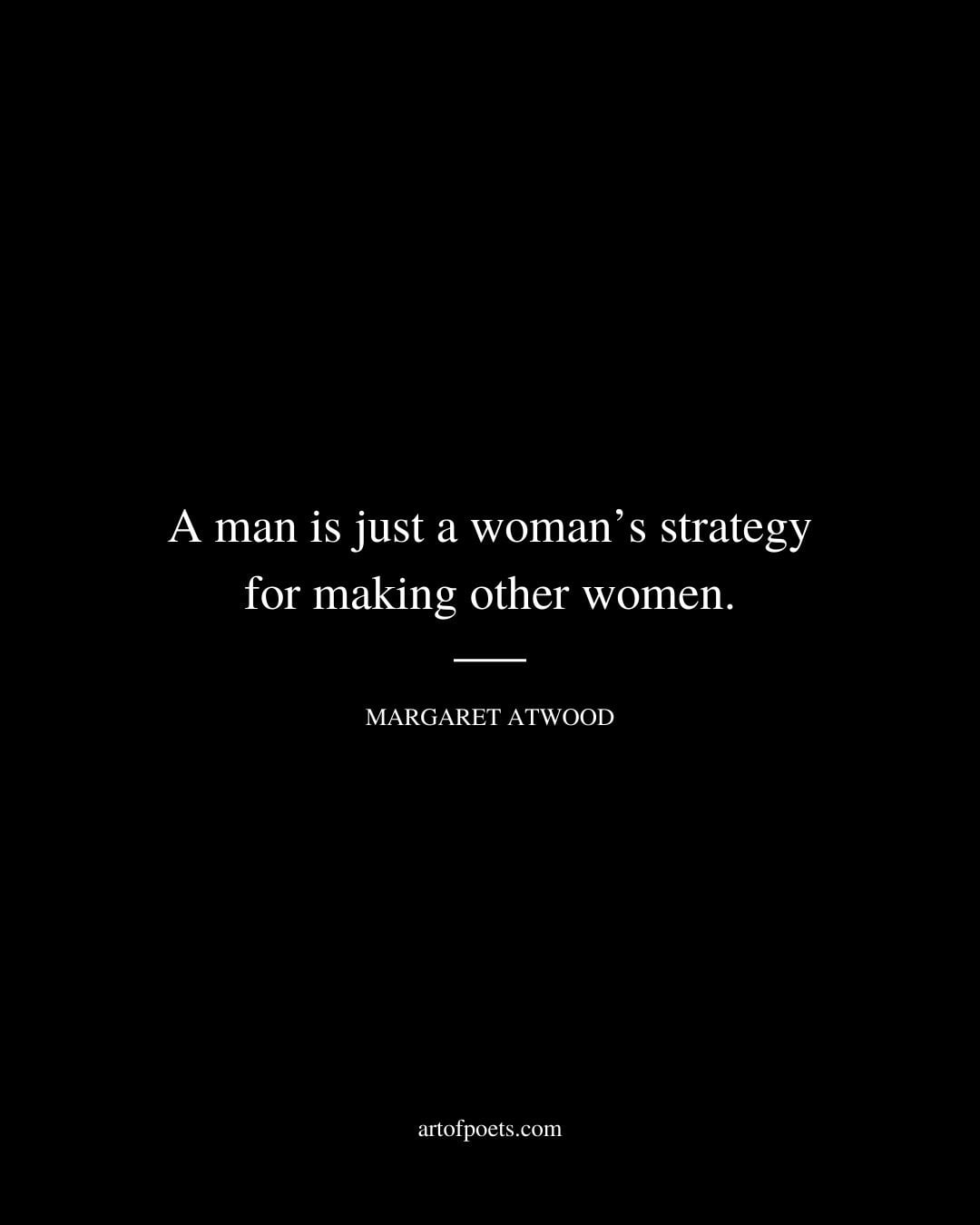 A man is just a womans strategy for making other women 1