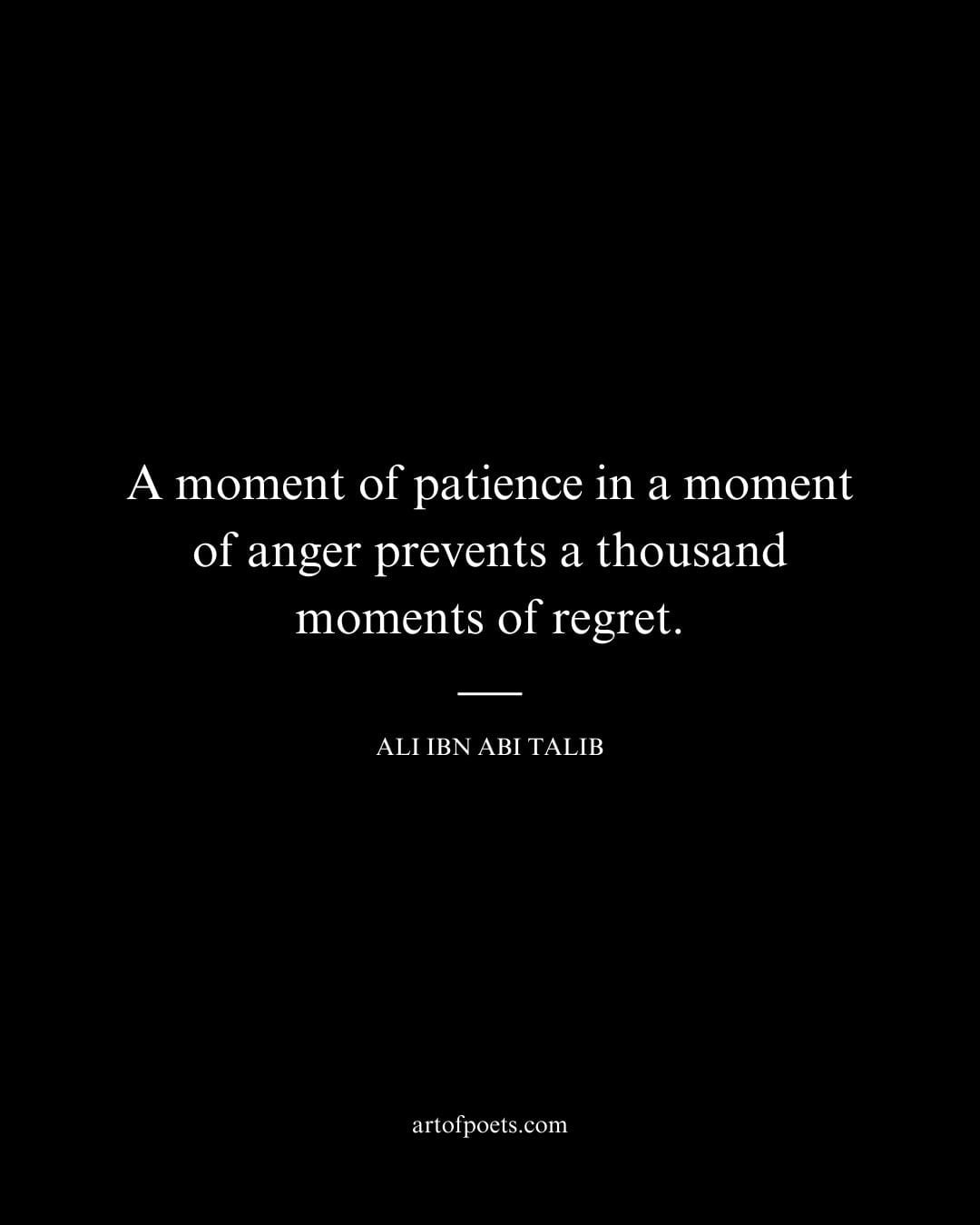 A moment of patience in a moment of anger prevents a thousand moments of regret