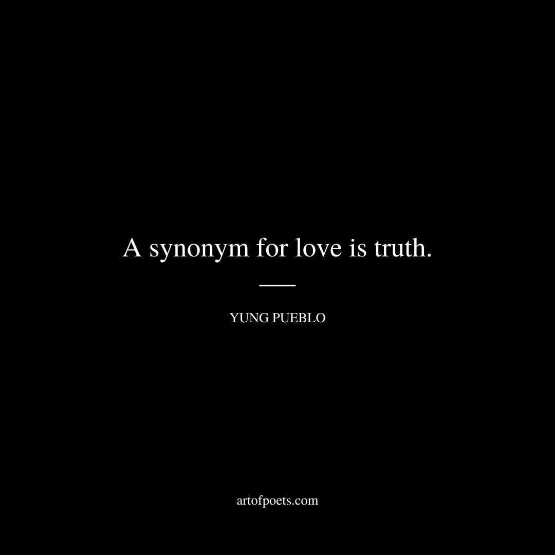 A synonym for love is truth