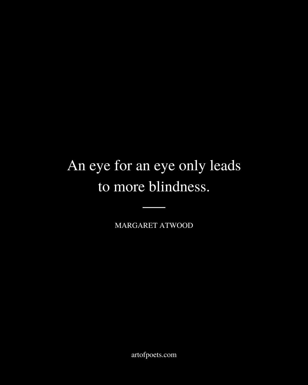 An eye for an eye only leads to more blindness