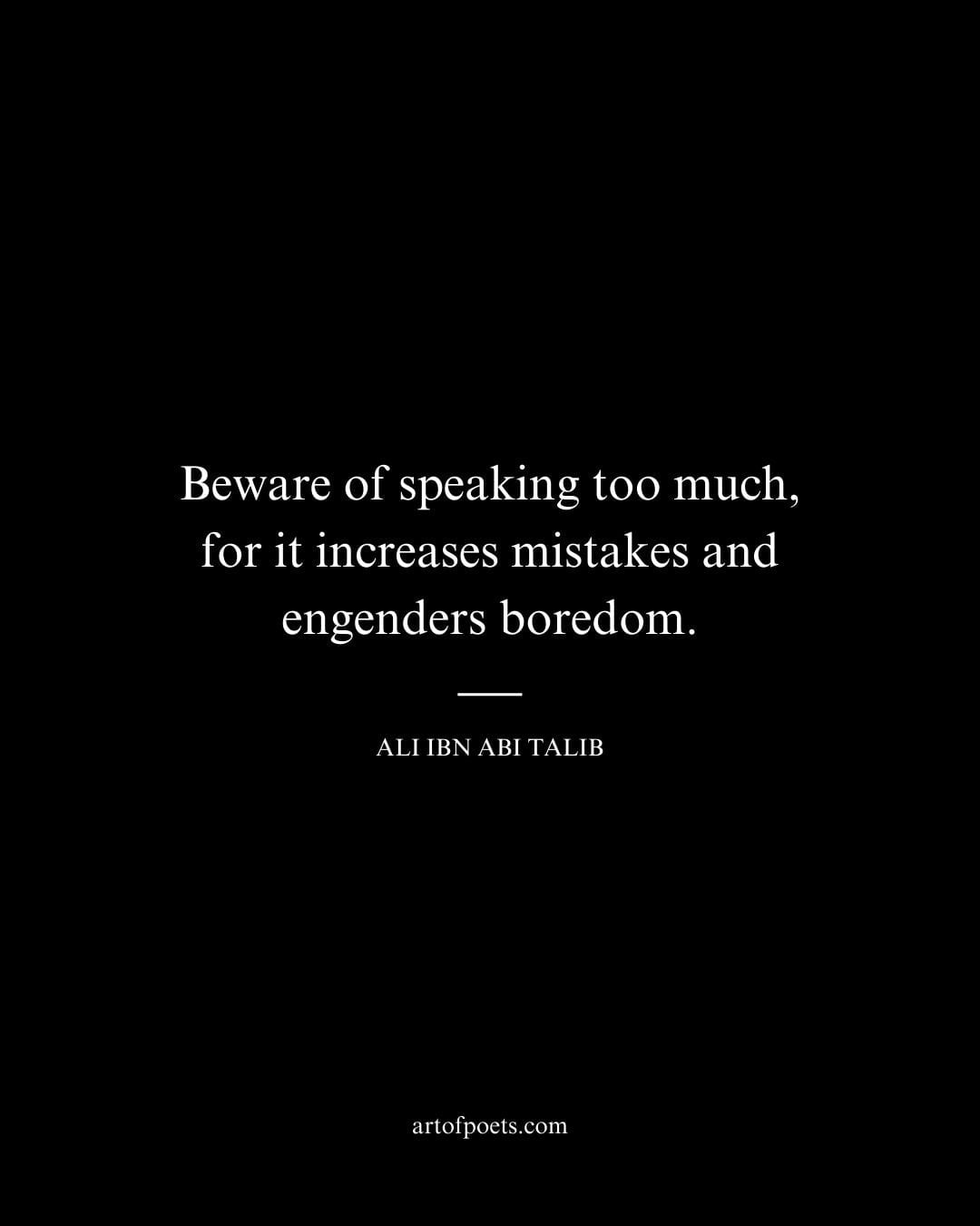 Beware of speaking too much for it increases mistakes and engenders boredom