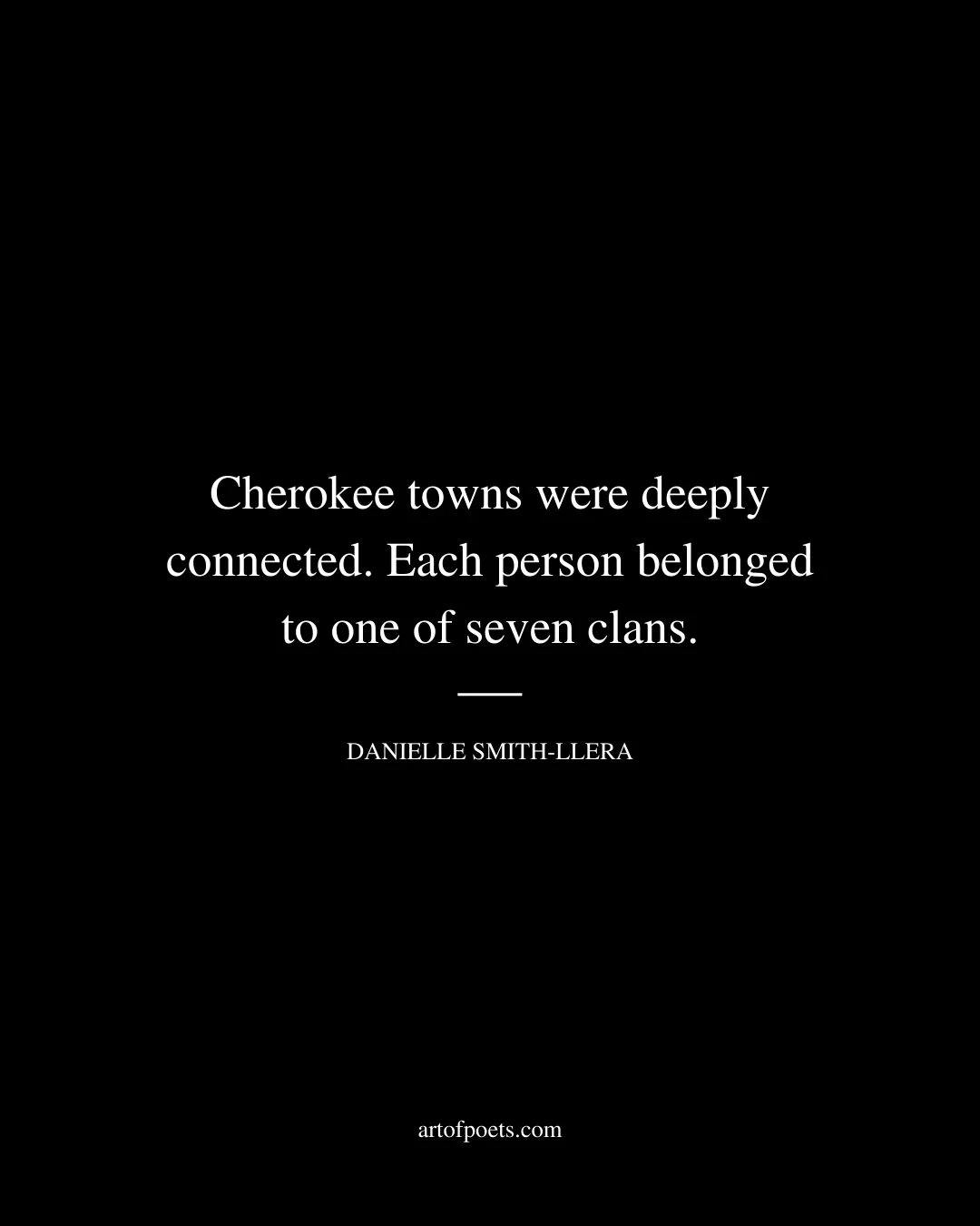 Cherokee towns were deeply connected. Each person belonged to one of seven clans. Danielle Smith Llera