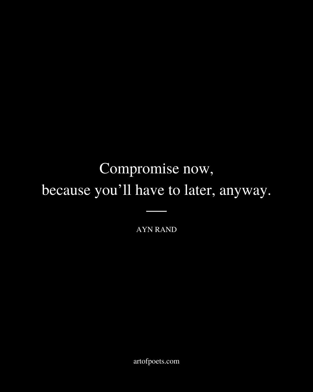 Compromise now because youll have to later anyway