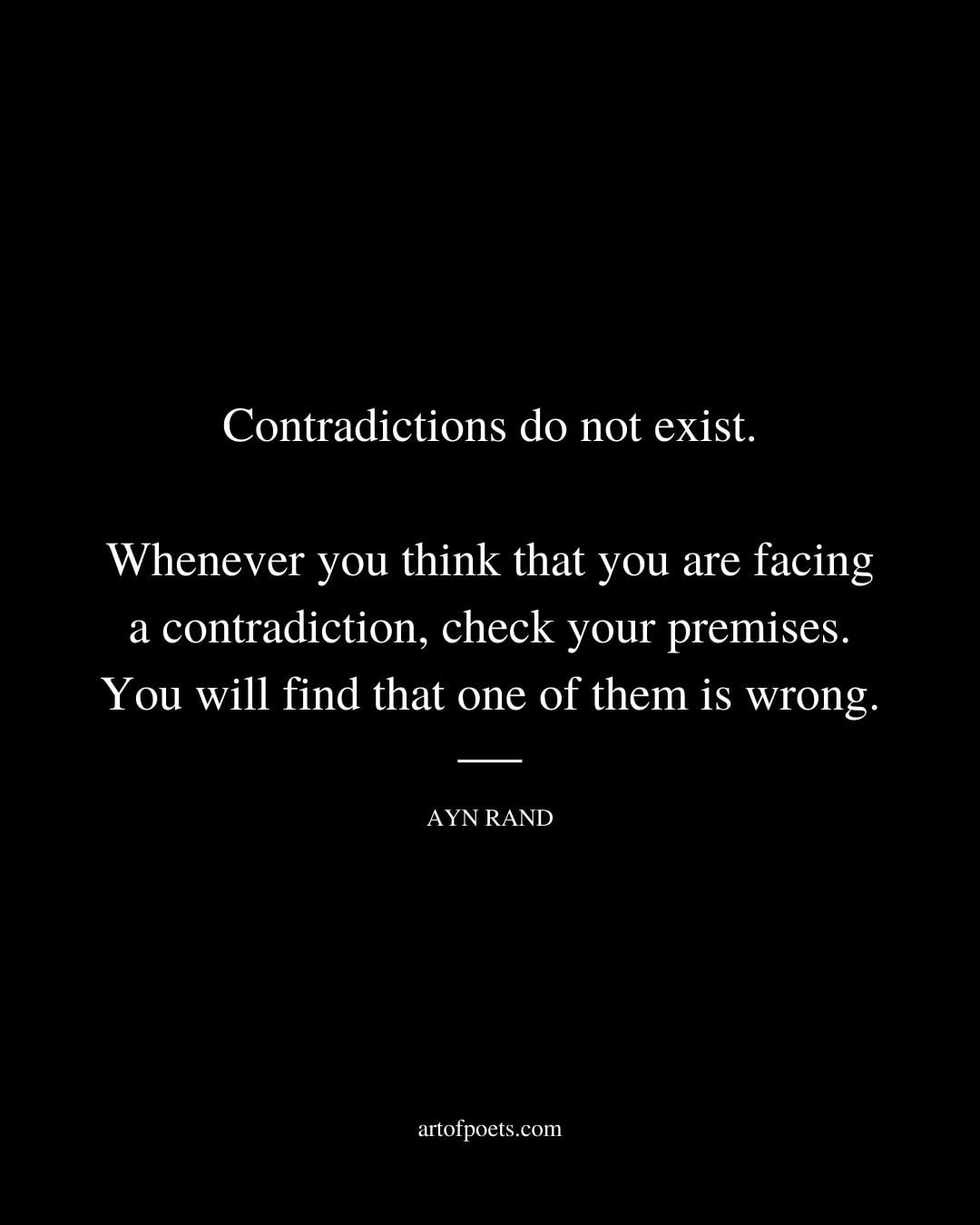 Contradictions do not exist. Whenever you think that you are facing a contradiction check your premises. You will find that one of them is wrong