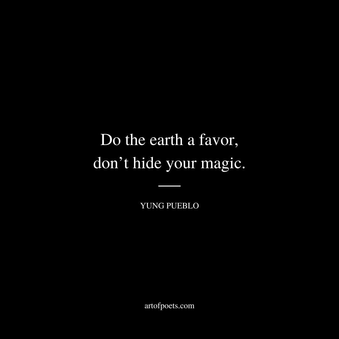 Do the earth a favour dont hide your magic