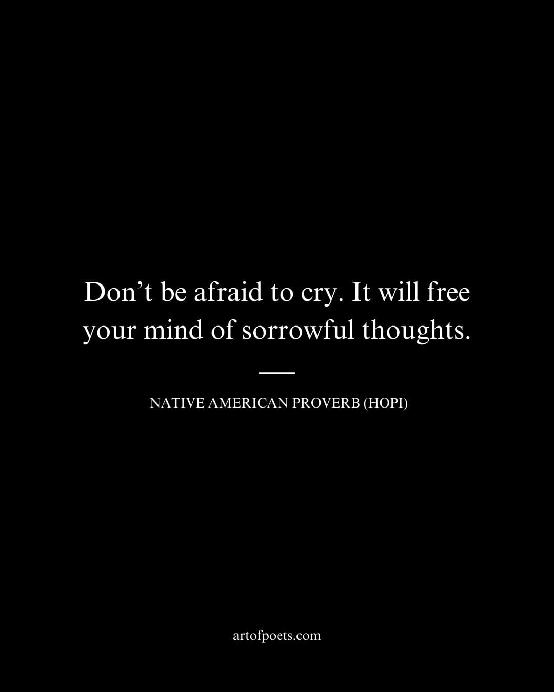 Dont be afraid to cry. It will free your mind of sorrowful thoughts 1