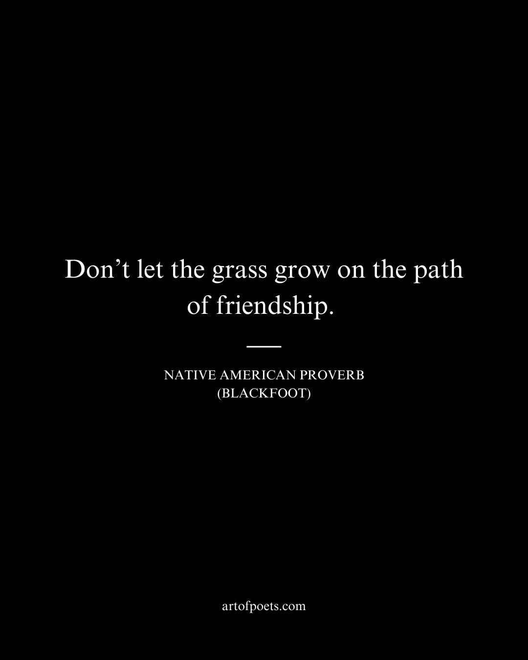 Dont let the grass grow on the path of friendship