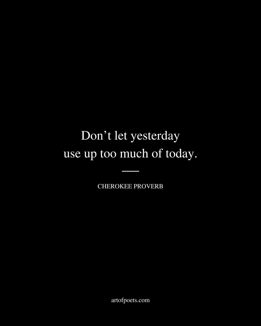 Dont let yesterday use up too much of today