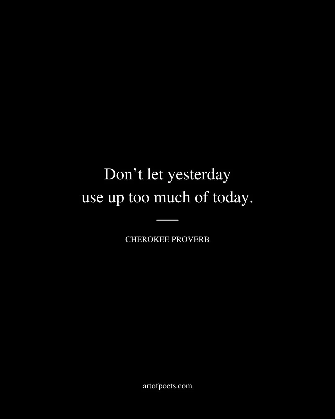 Dont let yesterday use up too much of today