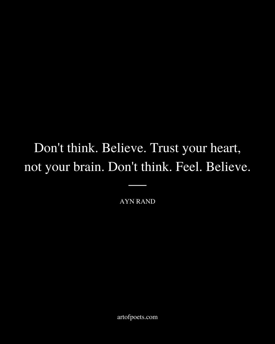 Dont think. Believe. Trust your heart not your brain. Dont think. Feel. Believe