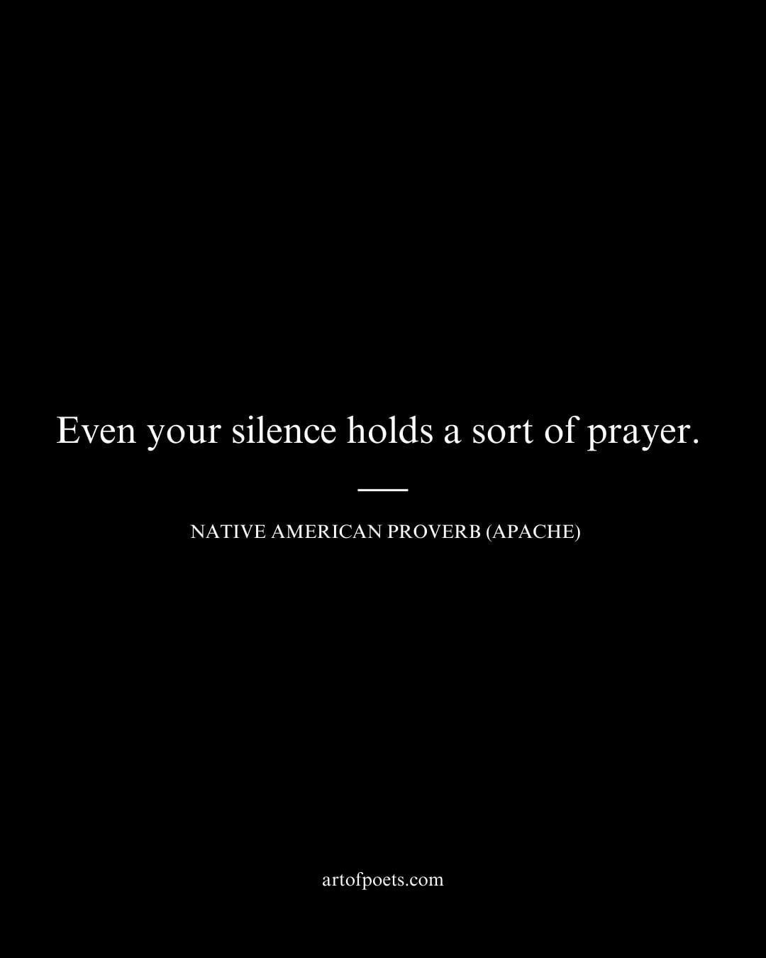 Even your silence holds a sort of prayer