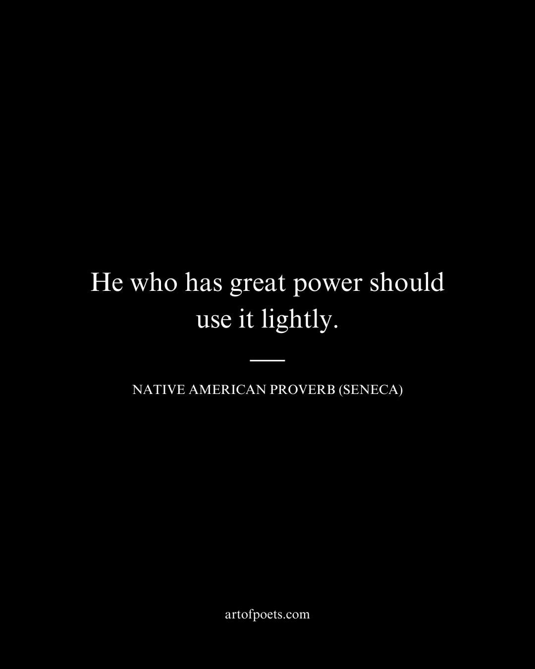 He who has great power should use it lightly