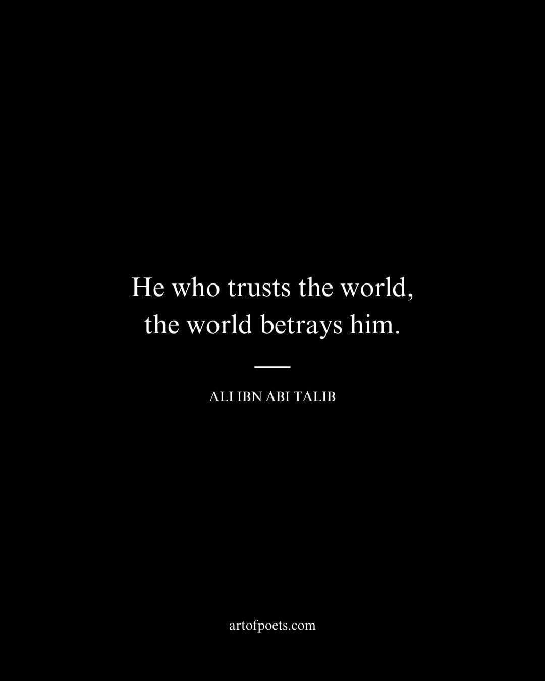 He who trusts the world the world betrays him