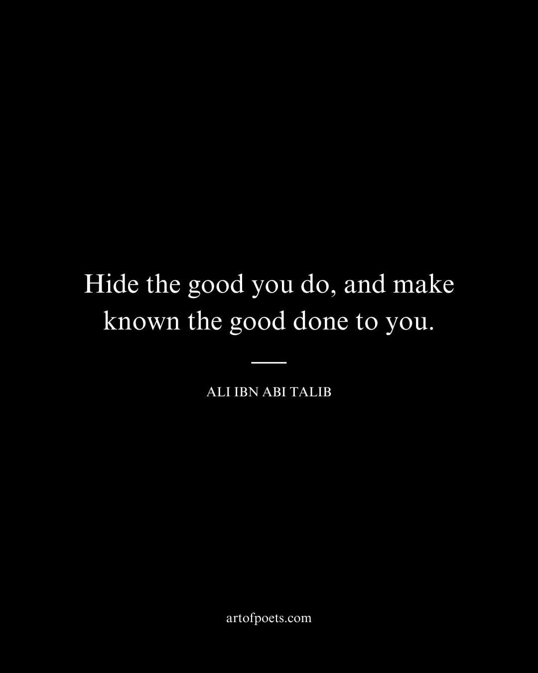 Hide the good you do and make known the good done to you