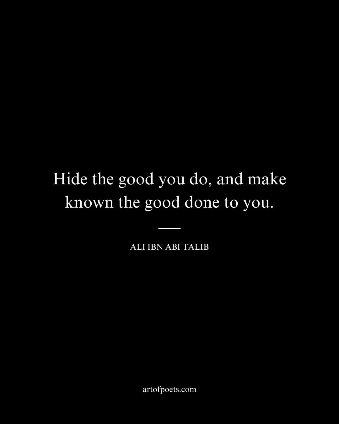 Hide the good you do and make known the good done to you