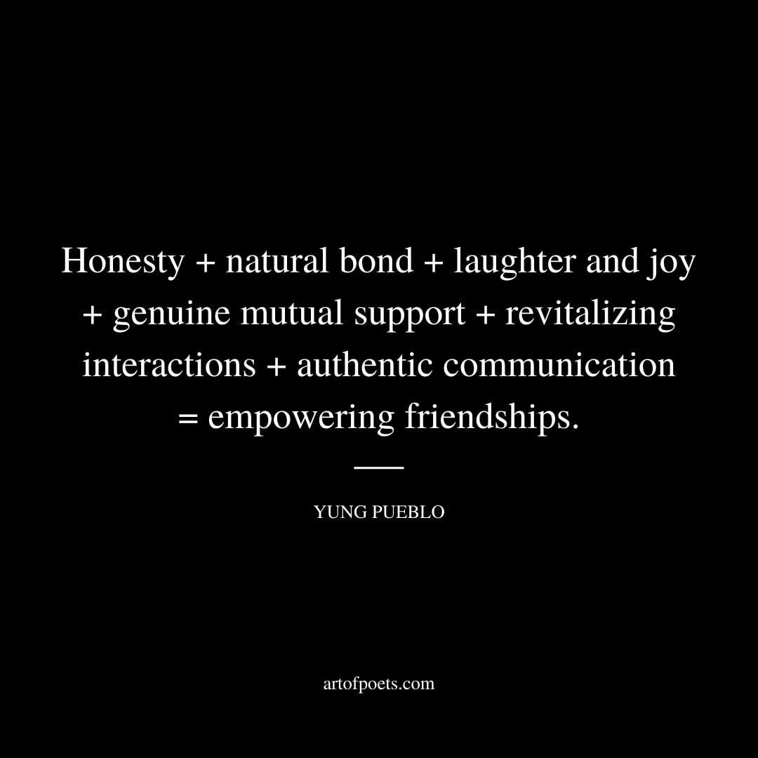 Honesty natural bond laughter and joy genuine mutual support revitalizing interactions authentic communication empowering friendships. Yung Pueblo
