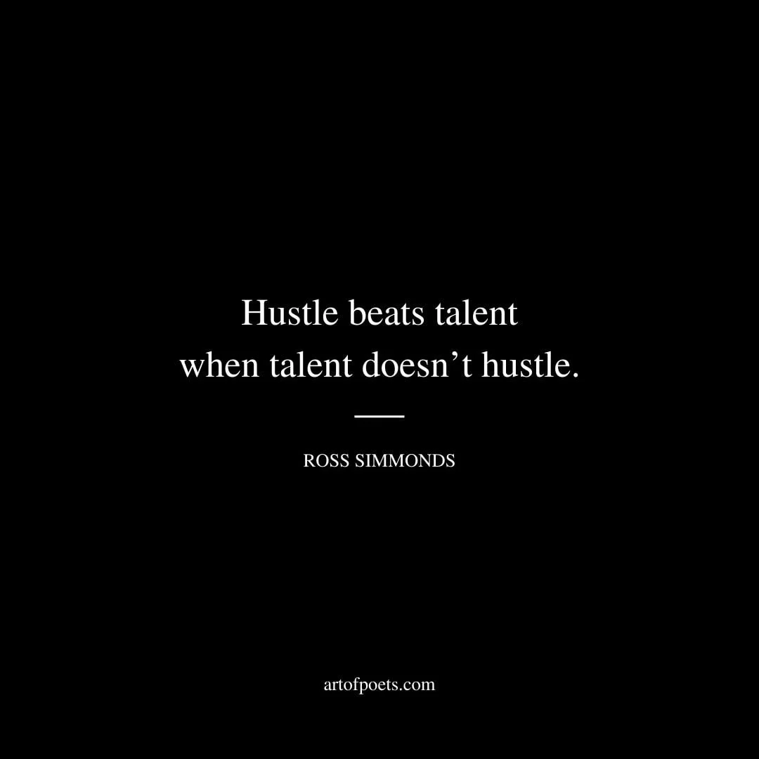 Hustle beats talent when talent doesnt hustle. – Ross Simmonds