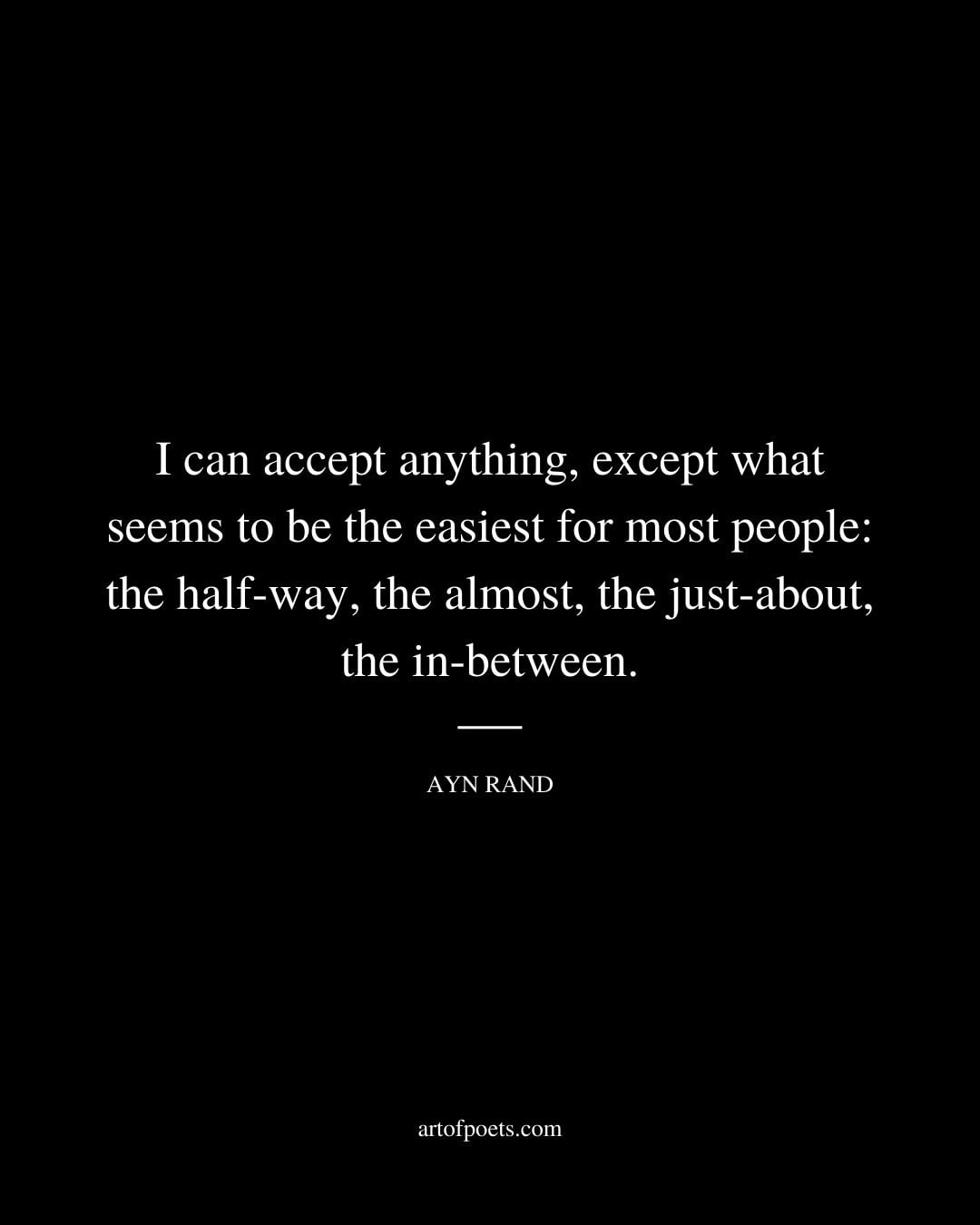 I can accept anything except what seems to be the easiest for most people the half way the almost the just about the in between