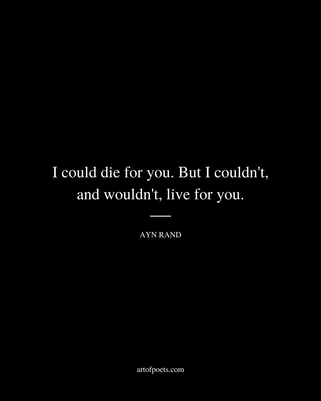 I could die for you. But I couldnt and wouldnt live for you