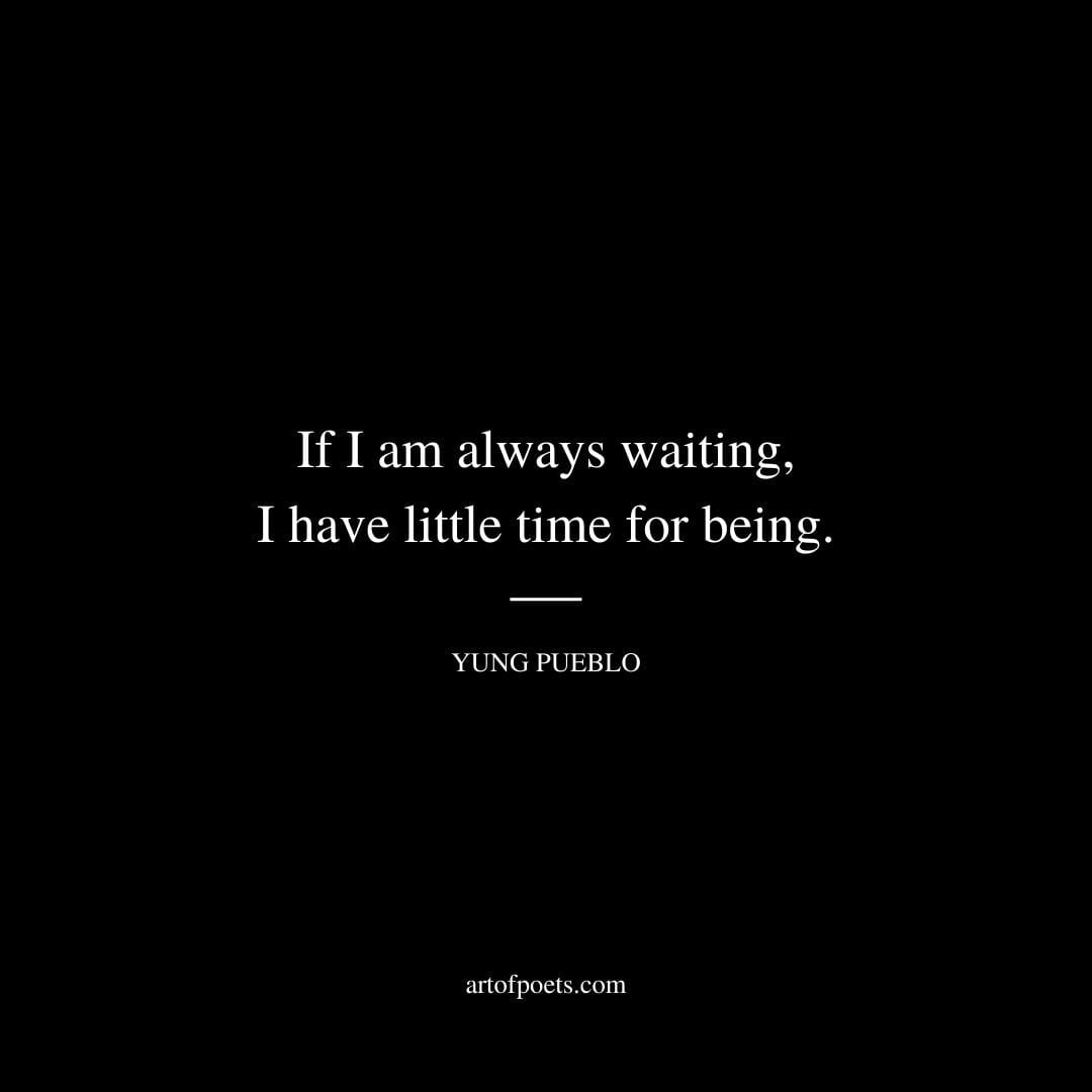 If I am always waiting I have little time for being