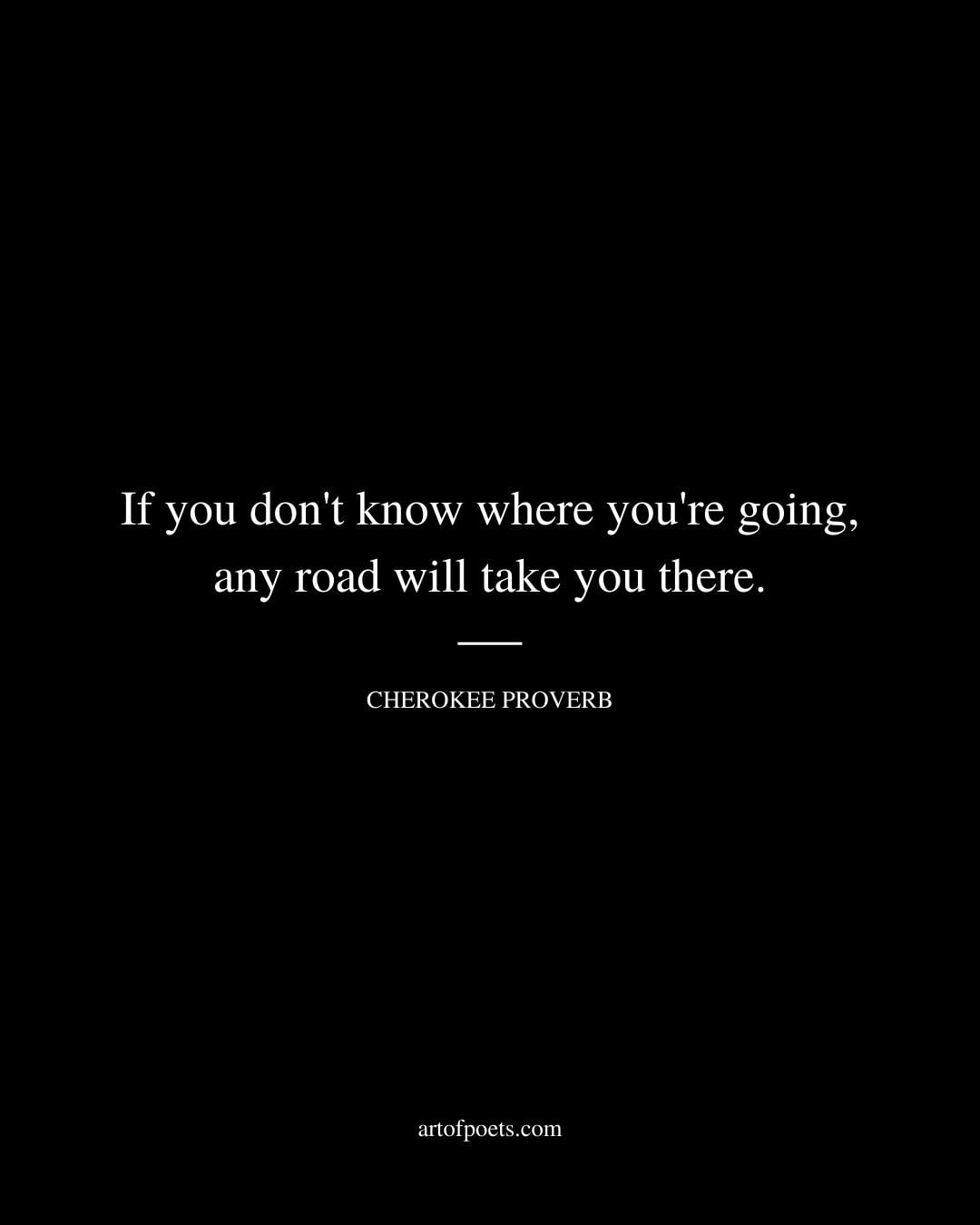 If you dont know where youre going any road will take you there