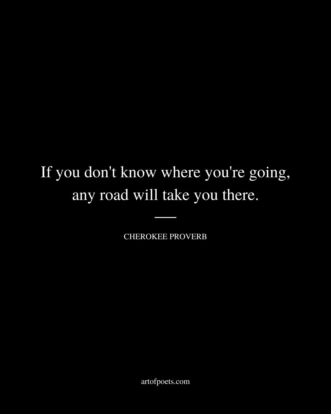 If you dont know where youre going any road will take you there