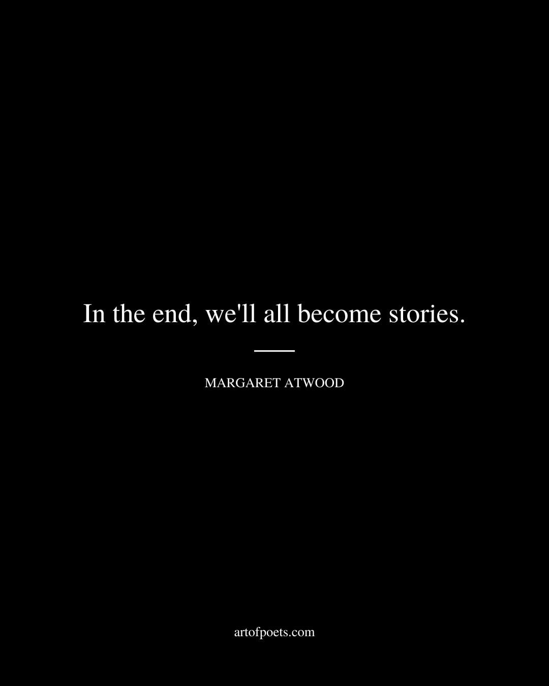 In the end well all become stories