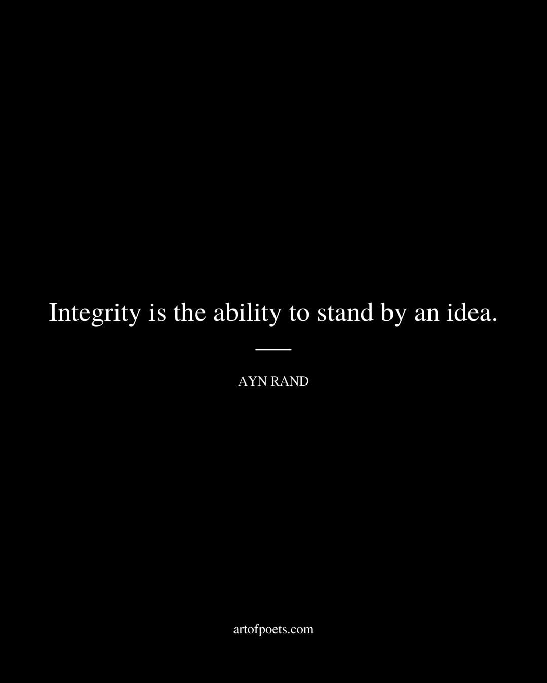 Integrity is the ability to stand by an idea