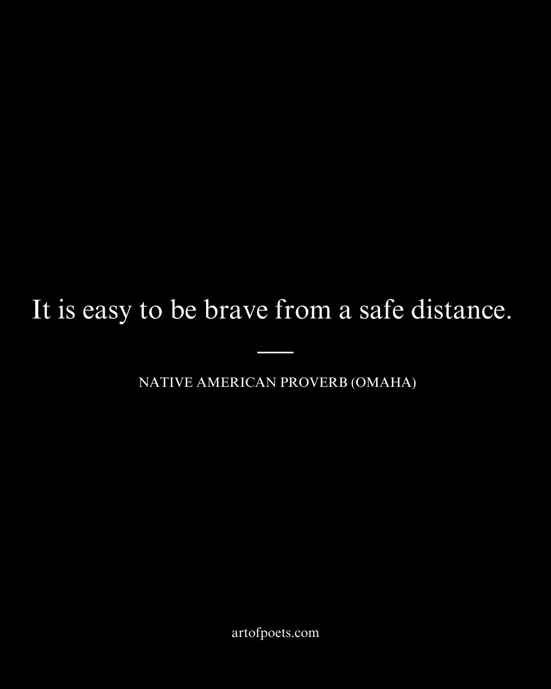 It is easy to be brave from a safe distance