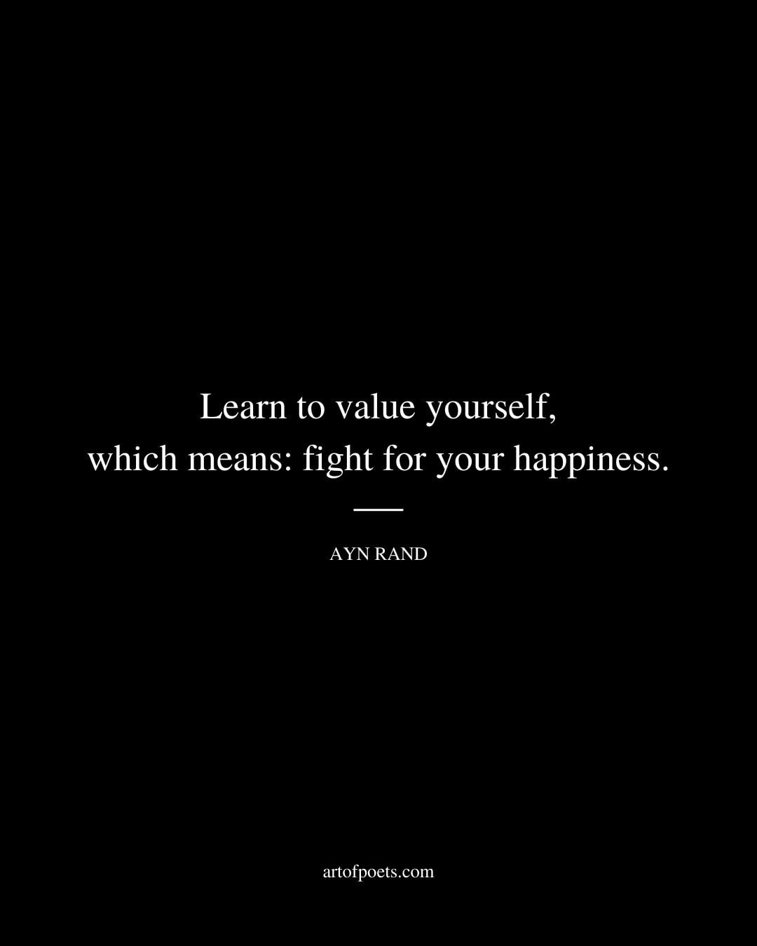 Learn to value yourself which means fight for your happiness