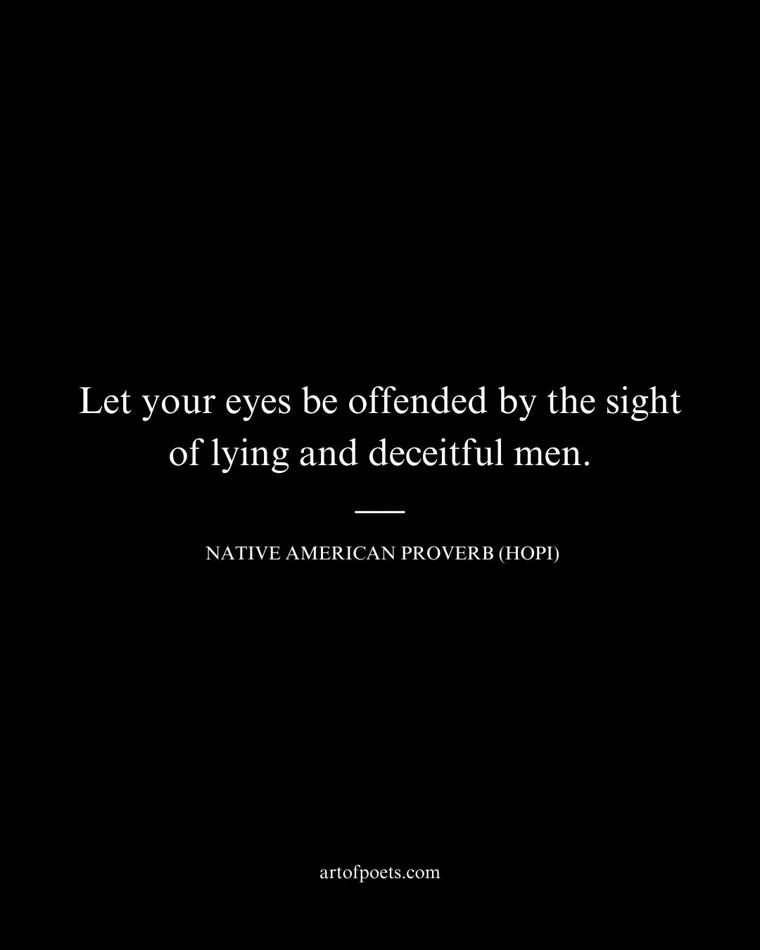 Let your eyes be offended by the sight of lying and deceitful men