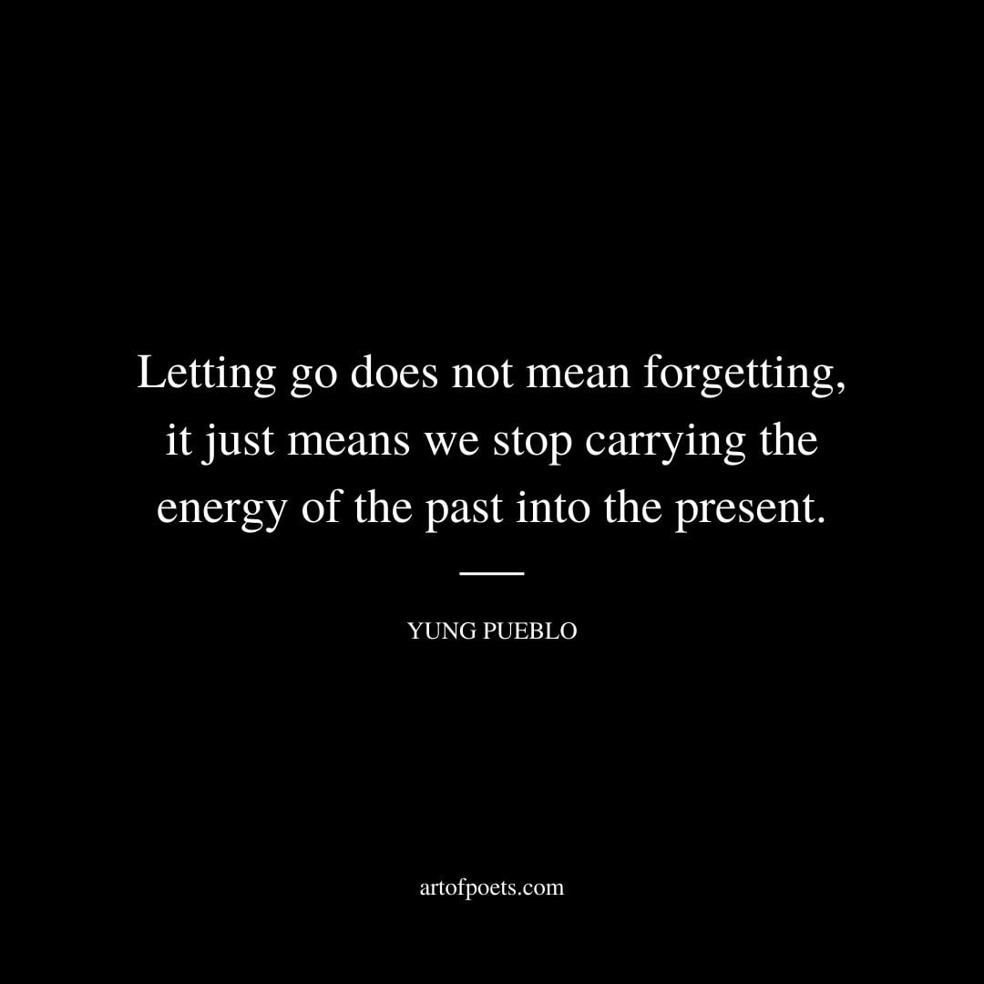 Letting go does not mean forgetting it just means we stop carrying the energy of the past into the present