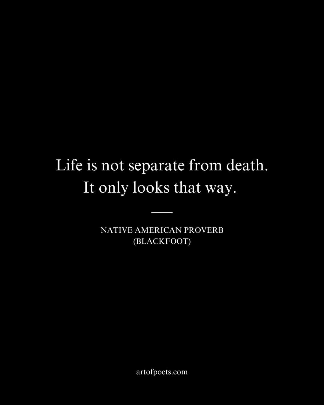 Life is not separate from death. It only looks that way