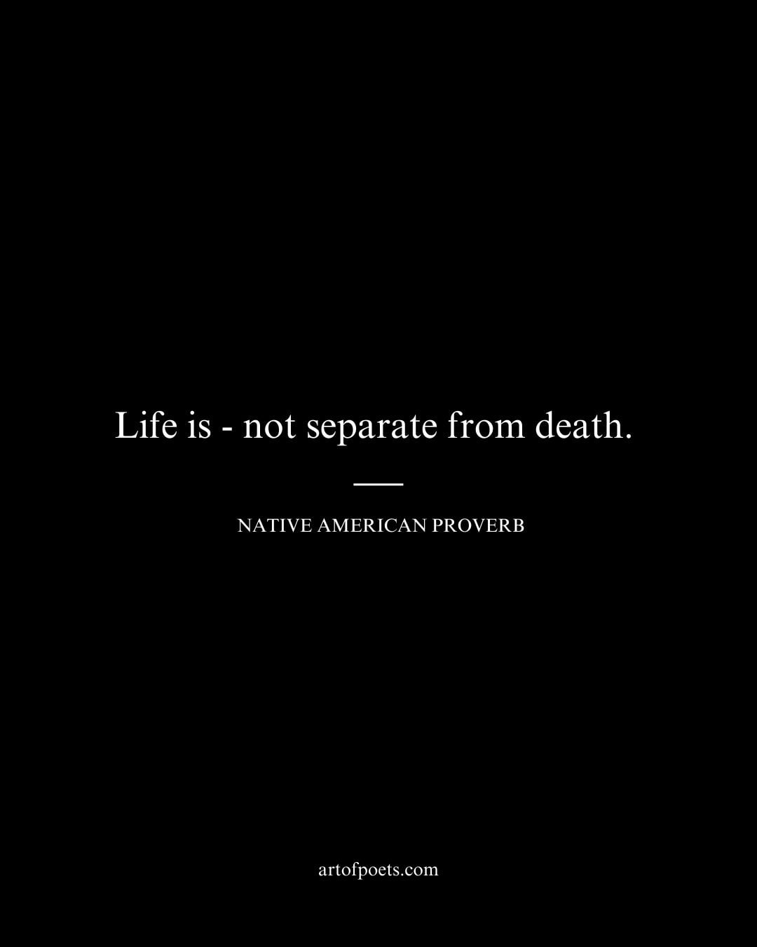 Life is — not separate from death